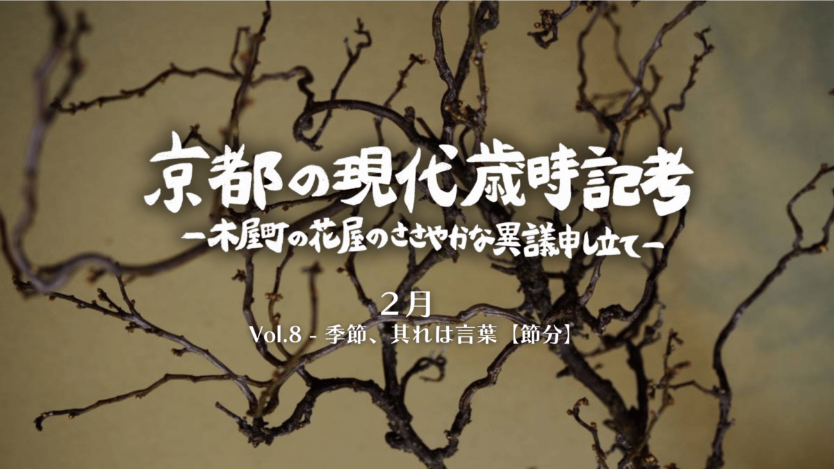 季節、其れは言葉・節分【節分】｜連載「京都の現代歳時記考　-木屋町の花屋のささやかな異議申し立て-」