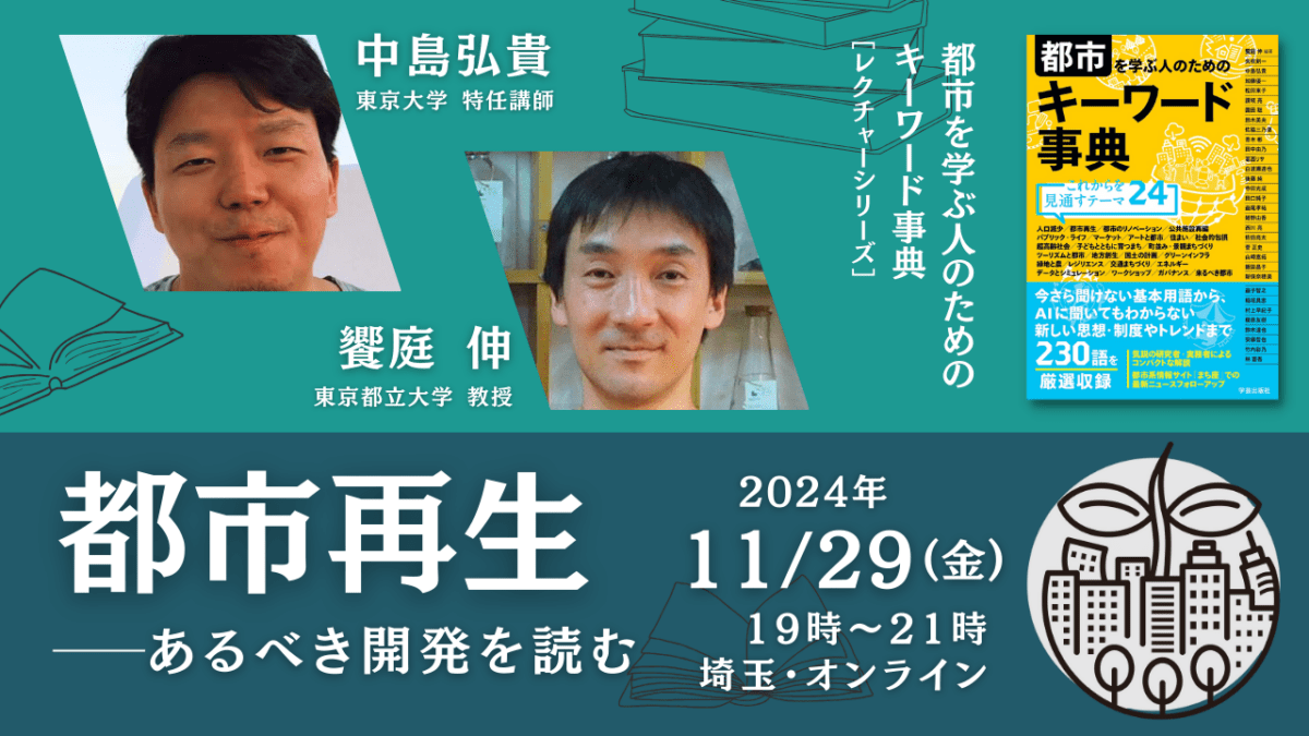 中島弘貴×饗庭伸「都市再生――あるべき開発を読む」｜『都市を学ぶ人のためのキーワード事典』レクチャーシリーズ Vol.12（2024/11/29｜埼玉・オンライン）