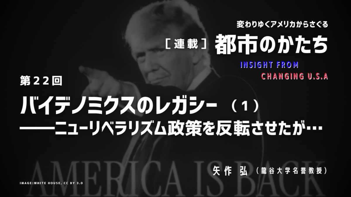 第22回「バイデノミクスのレガシー（1）―― ニューリベラリズム政策を反転させたが…」連載『変わりゆくアメリカからさぐる都市のかたち』