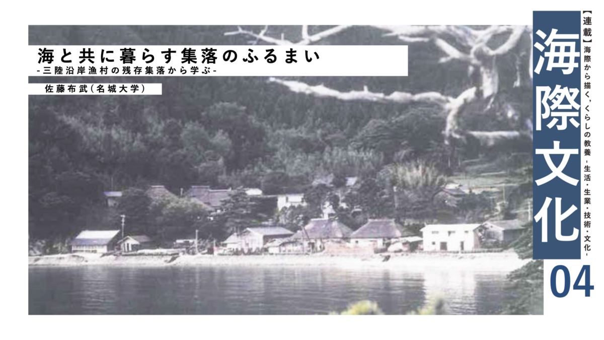 海と共に暮らす集落のふるまい――三陸沿岸漁村の残存集落から学ぶ-｜連載『海際から描く、くらしの教養―生活・生業・技術・文化―』