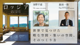 金野千恵×森田一弥「世界で見つけた暇な空間・集いの空間、そのつくり方」
