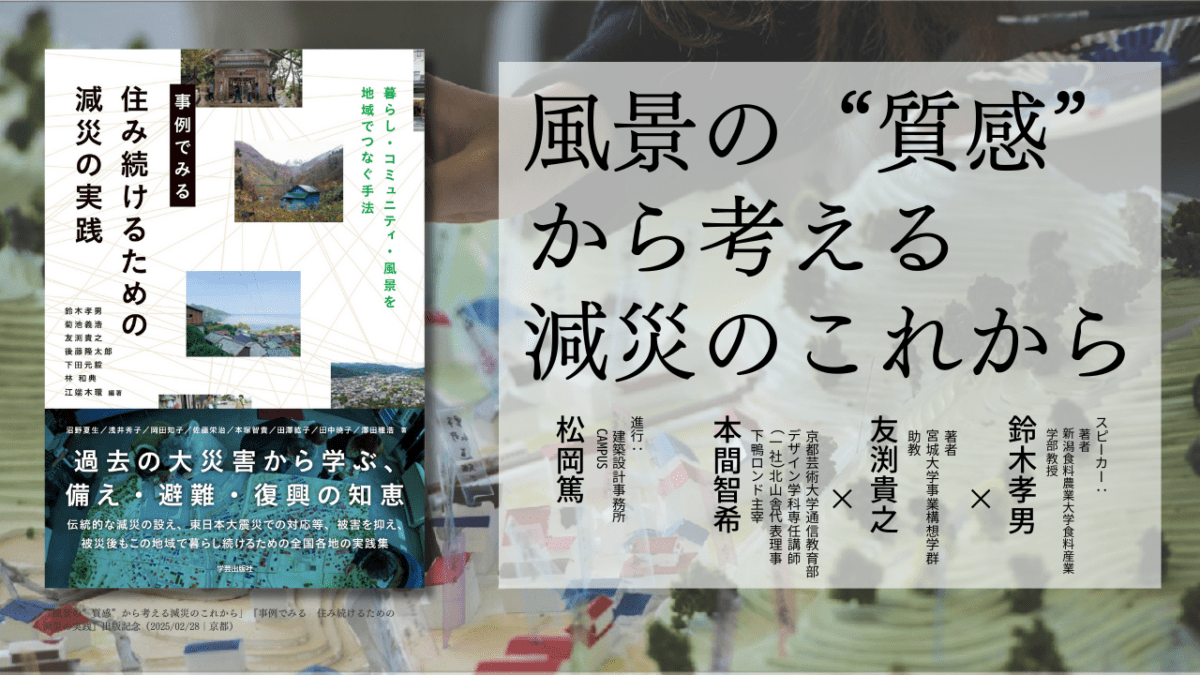 鈴木孝男×友渕貴之×本間智希×松岡篤「風景の”質感”から考える減災のこれから」