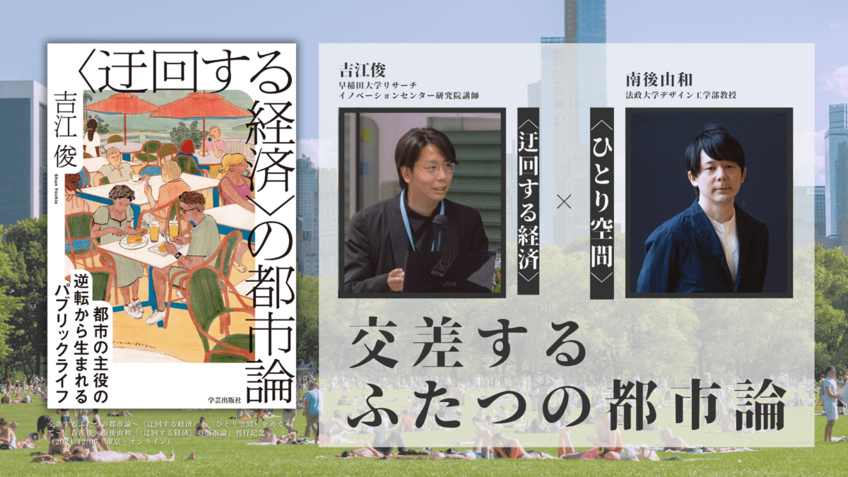 吉江俊×南後由和「交差するふたつの都市論～〈迂回する経済〉と〈ひとり空間〉をめぐって〜」