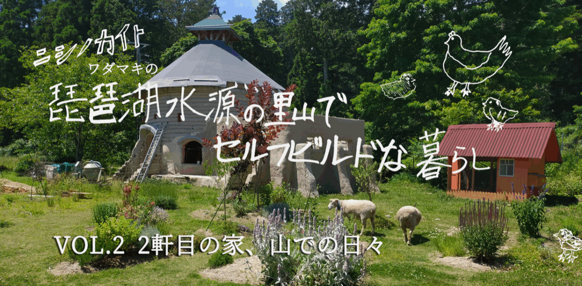 Vol. 02　二軒目の家、山での日々｜連載「ニシノカイト―琵琶湖水源の里山でセルフビルドな暮らし」