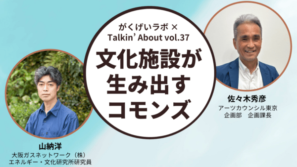 山納洋×佐々木秀彦「文化施設が生み出すコモンズ」