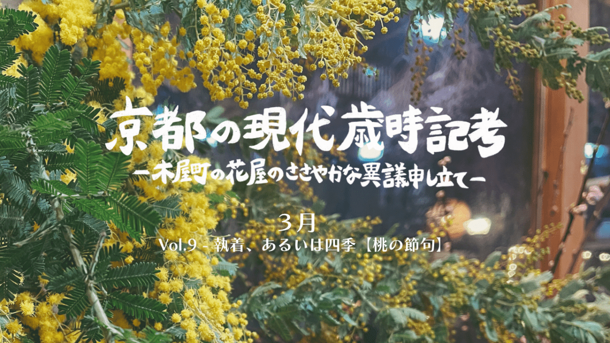 執着、あるいは四季【桃の節句】｜連載「京都の現代歳時記考　-木屋町の花屋のささやかな異議申し立て-」